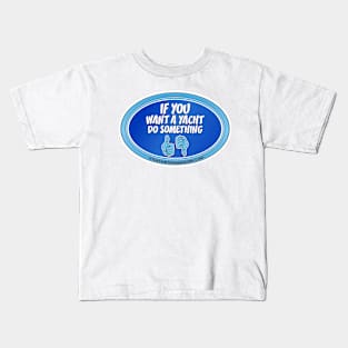 If You Want A Yacht Do Something Kids T-Shirt